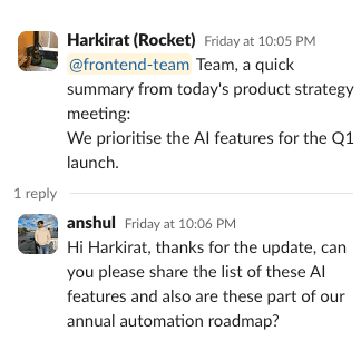 Screenshot of a Slack conversation starting with a thread. At 10:05 PM Friday, Harkirat (Rocket) initiates the thread with '@frontend-team Team, a quick summary from today's product strategy meeting: We prioritise the AI features for the Q1 launch.' In the threaded replies, at 10:06 PM Friday, anshul responds 'Hi Harkirat, thanks for the update, can you please share the list of these AI features and also are these part of our annual automation roadmap?