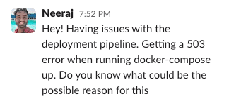 Screenshot of a Slack message posted at 7:52 PM by Neeraj. The message reads 'Hey! Having issues with the deployment pipeline. Getting a 503 error when running docker-compose up. Do you know what could be the possible reason for this