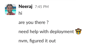 Screenshot of a sequence of Slack messages all sent by Neeraj at 7:45 PM. The messages are sequential: First message: 'hi'; Second message: 'are you there ?'; Third message: 'need help with deployment' followed by a nerd face emoji; Final message: 'nvm, figured it out'